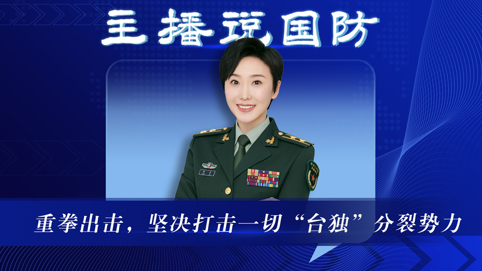 主播說國防 | 重拳出擊 堅決打擊一切“臺獨”分裂勢力